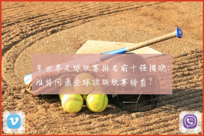年世界足球联赛排名前十强揭晓:谁将问鼎全球顶级联赛榜首?
