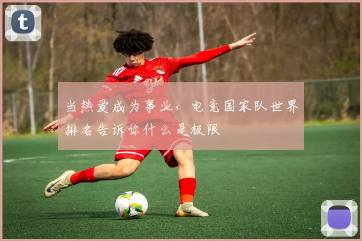 当热爱成为事业，电竞国家队世界排名告诉你什么是极限
